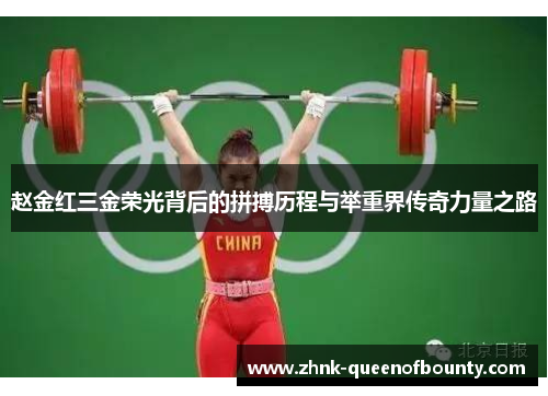 赵金红三金荣光背后的拼搏历程与举重界传奇力量之路