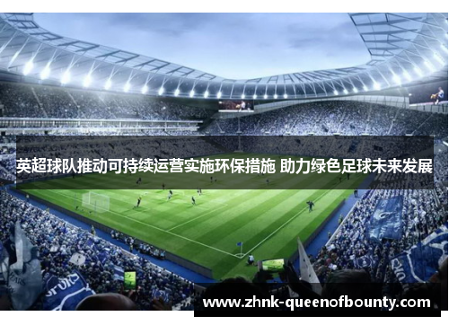 英超球队推动可持续运营实施环保措施 助力绿色足球未来发展