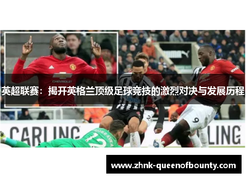 英超联赛：揭开英格兰顶级足球竞技的激烈对决与发展历程