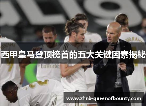西甲皇马登顶榜首的五大关键因素揭秘
