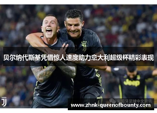 贝尔纳代斯基凭借惊人速度助力意大利超级杯精彩表现