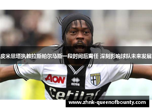 皮米恩塔执教拉斯帕尔马斯一段时间后离任 深刻影响球队未来发展